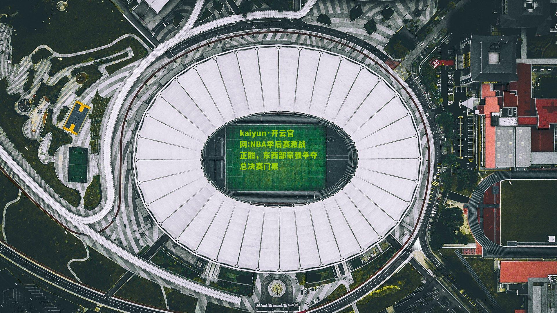 kaiyun·开云官网:NBA季后赛激战正酣，东西部豪强争夺总决赛门票