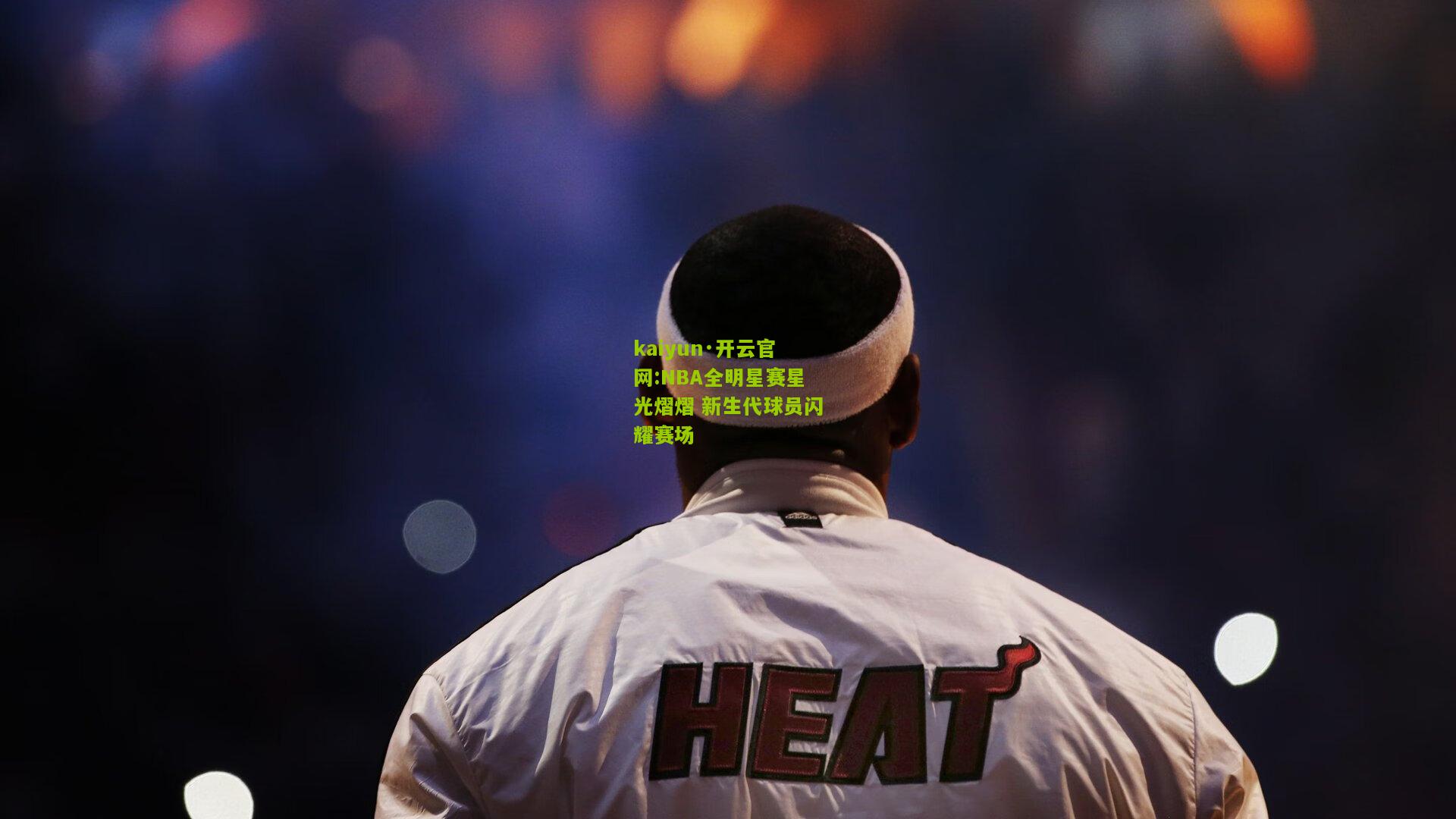 kaiyun·开云官网:NBA全明星赛星光熠熠 新生代球员闪耀赛场